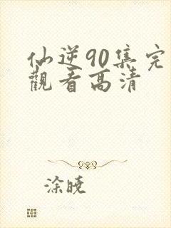 仙逆90集完整观看高清