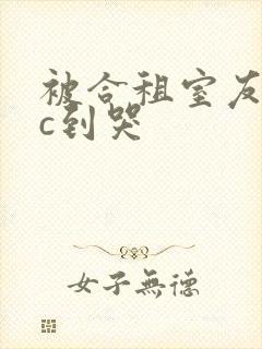 被合租室友糙汉c到哭