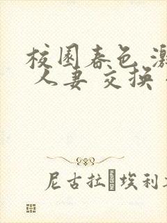 校园春色 激情 人妻 交换 小说