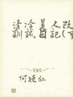 清冷美人改/造训诫日记(重口