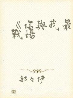 《你与我最后的战场