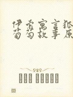 伊索寓言狐狸和葡萄故事原文