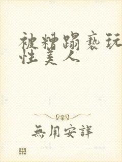 被糟蹋亵玩的双性美人