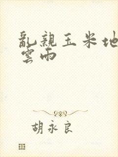 乱亲玉米地初尝云雨