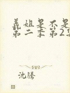 义姐是不是良女第二季第2集樱花动漫