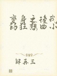 变身之后我与她的狂想曲小说笔趣阁