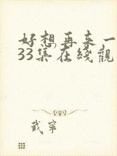 好想再来一次第33集在线观看封面