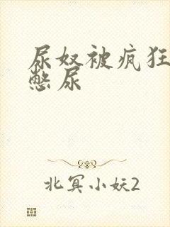 尿奴被疯狂灌水憋尿