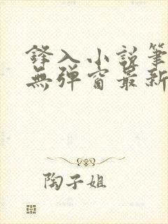 锋入小说笔趣阁无弹窗最新章节