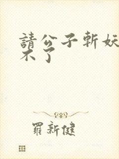 请公子斩妖 裴不了