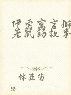 伊索寓言狮子和老鼠的故事