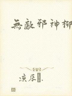 无敌邪神柳无邪