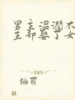 男主温润不爱女主却娶了女主古言