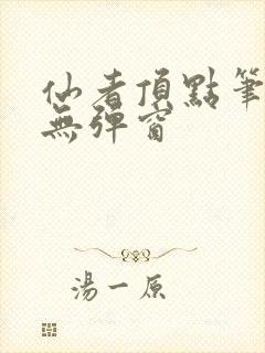 仙者顶点笔趣阁无弹窗封面