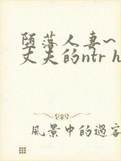 堕落人妻~背着丈夫的ntr h