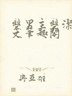 双男主双洁高干文笔趣阁