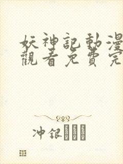 妖神记动漫在线观看免费完整版樱花封面