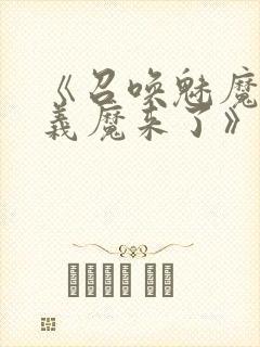 《召唤魅魔竟是义魔来了》动漫