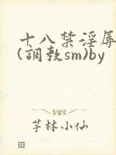 十八禁淫辱世界(调教sm)by封面