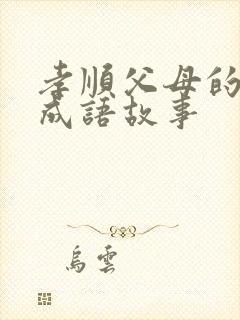 孝顺父母的四字成语故事