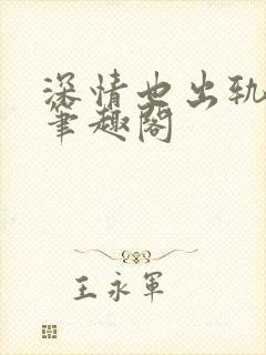 深情也出轨by笔趣阁