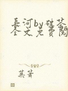 长河by破茶杯全文免费阅读笔趣阁