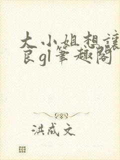 大小姐想让我从良gl笔趣阁封面