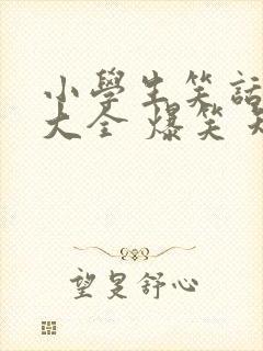 小学生笑话故事大全 爆笑 短