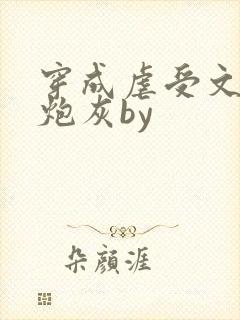 穿成虐受文里的炮灰by