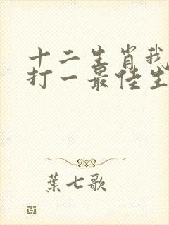 十二生肖我老大打一最佳生肖