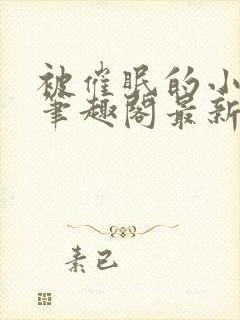 被催眠的小美人笔趣阁最新章节更新封面