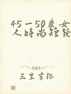 45一50岁女人时尚短发