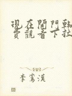 现在开门韩漫免费观看下拉式漫画网