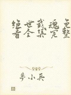 绝世武魂免费观看全集完整版