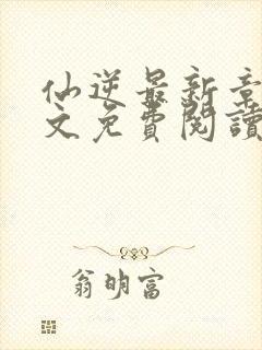 仙逆最新章节全文免费阅读无弹窗