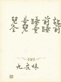 儿童睡前故事大全儿童睡前的故事