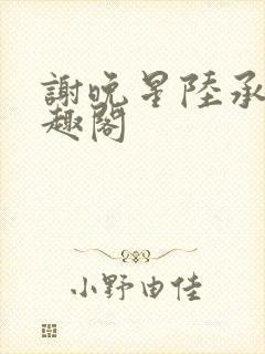 谢晚星陆承渊笔趣阁