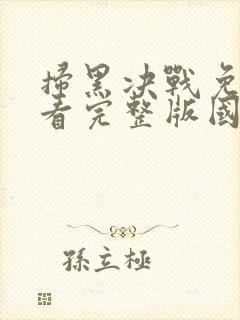 扫黑决战免费观看完整版国语1080