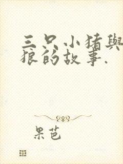 三只小猪与大灰狼的故事.