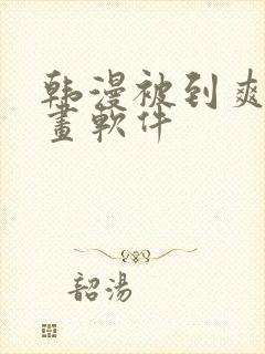 韩漫被到爽流漫画软件