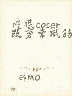 催眠coser改变常识的小说有哪些