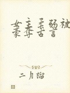 女主柔弱被强取豪夺古言