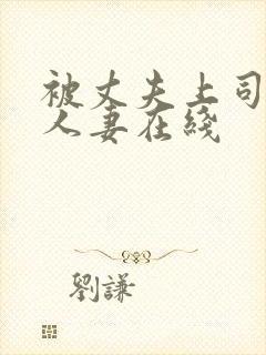 被丈夫上司侵犯人妻在线