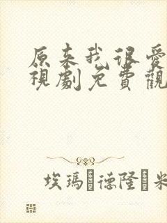 原来我很爱你电视剧免费观看全集高清