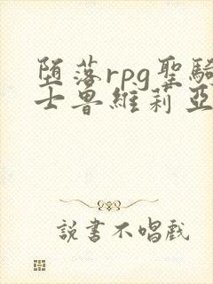 堕落rpg圣骑士鲁维莉亚斯全集动漫在线观看