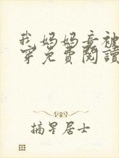 我妈妈竟被兄弟穿免费阅读笔趣阁