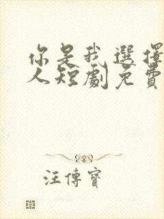 你是我选择的家人短剧免费观看全集