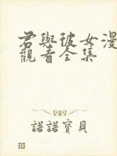 君与彼女漫免费观看全集