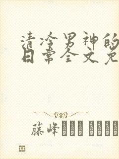 清冷男神的雌堕日常全文免费阅读封面