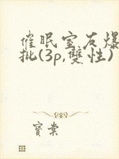 催眠室友爆艹嫩批(3p,双性)封面